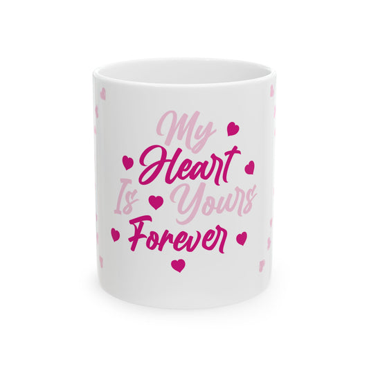 My Heart Is Yours Forever Ceramic Mug, (11oz, 15oz)